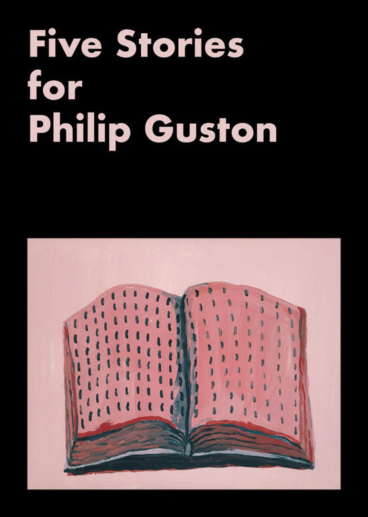 PHILIP GUSTON / Five Stories for Philip Guston