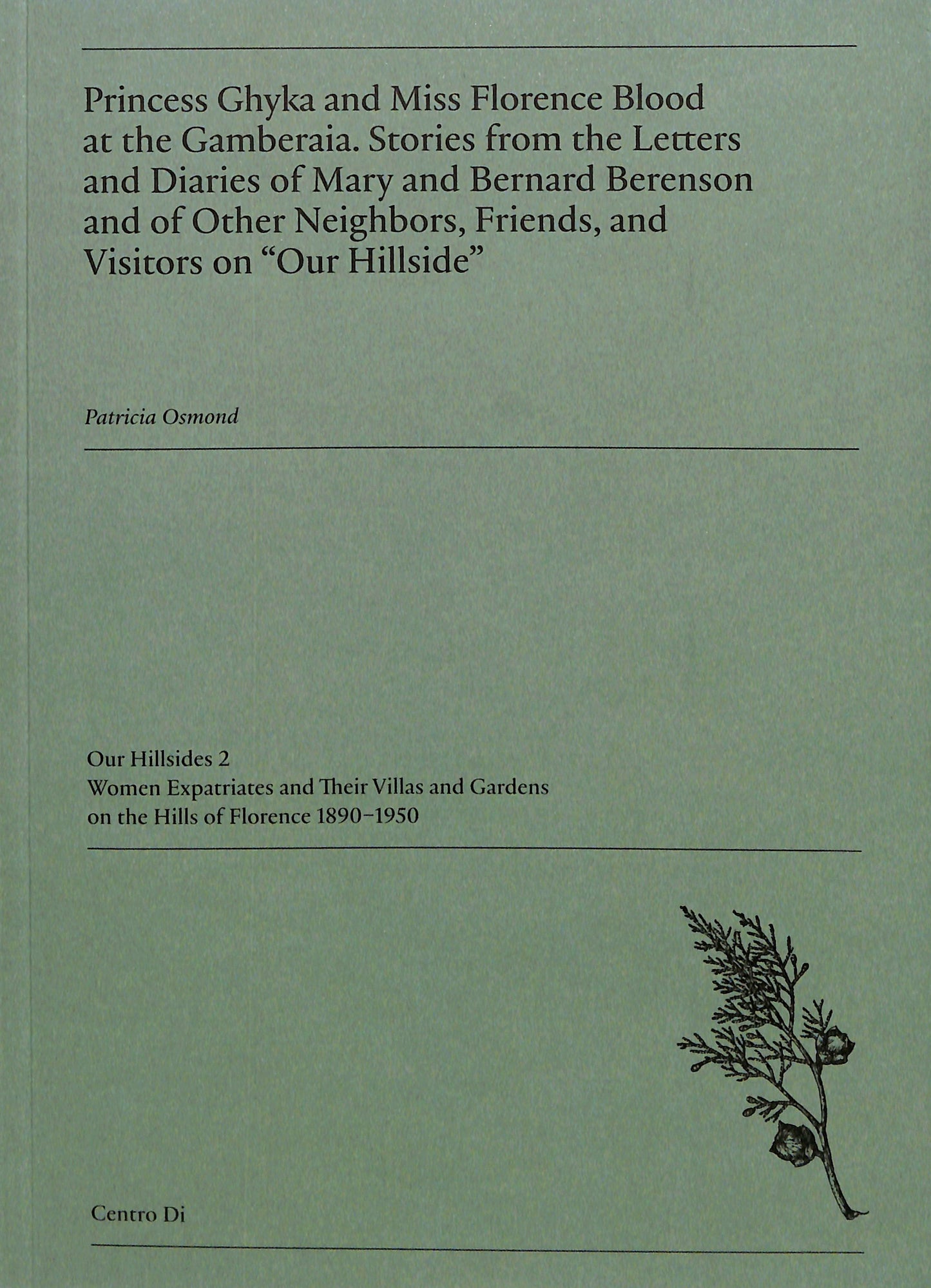 PATRICIA OSMOND / Princess Ghyka and Miss Florence Blood at the Gamberaia. Stories from the Letters and Diaries of Mary and Bernard Berenson and of Other Neighbors, Friends, and Visitors on "Our Hillside"