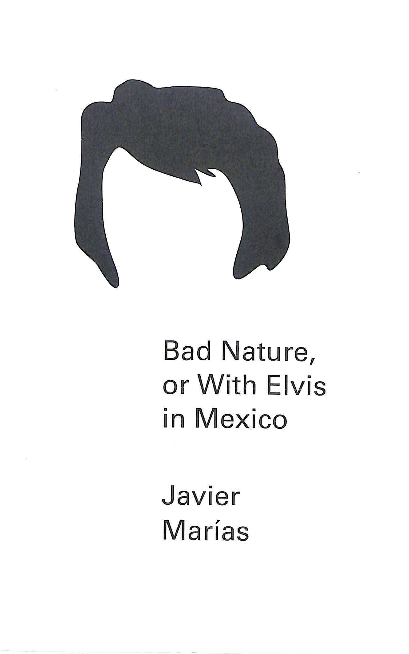 JAVIER MARÍAS / Bad nature or with Elvis in Mexico