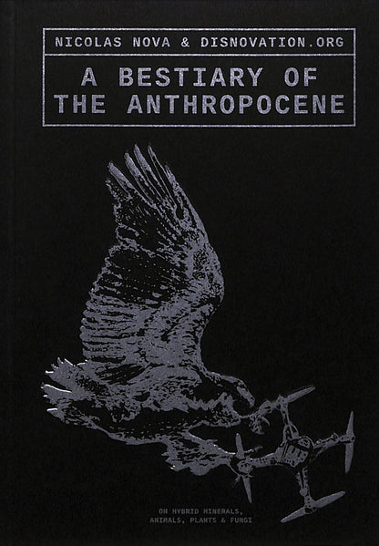 NICOLAS NOVA & DISNOVATION . ORG / A Bestiary of the Anthropocene: Hybrid Plants, Animals, Minerals, Fungi, and Other Specimens