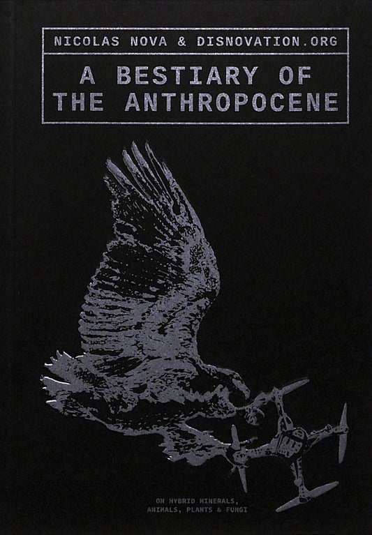 NICOLAS NOVA & DISNOVATION . ORG / A Bestiary of the Anthropocene: Hybrid Plants, Animals, Minerals, Fungi, and Other Specimens