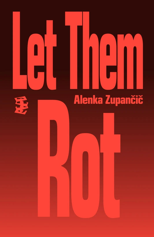 ALENKA ZUPANČIČ / Let Them Rot