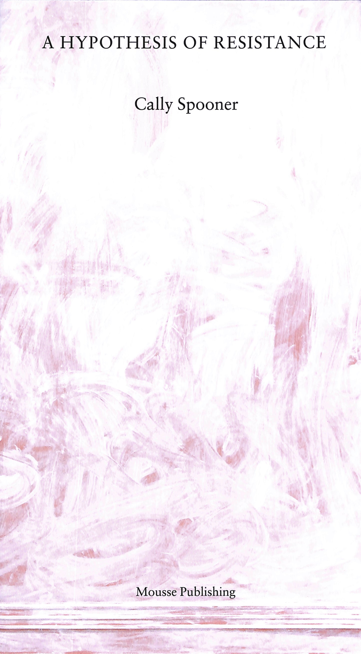 CALLY SPOONER / A Hypothesis of Resistance