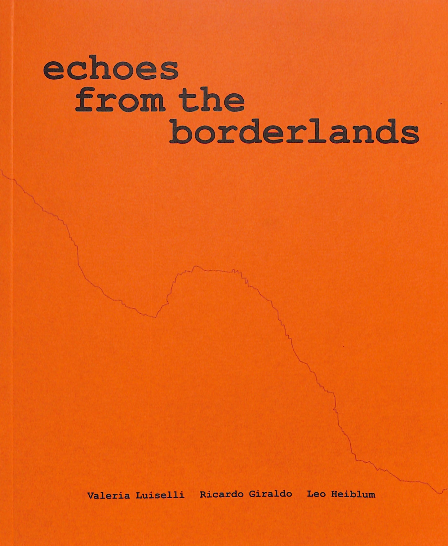 VALERIA LUISELLI, RICARDO GIRALDO, LEO HEIBLUM / Echoes from the Borderlands